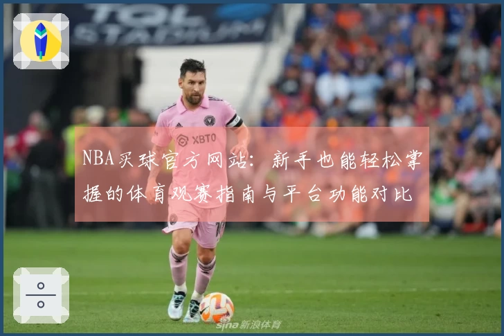 NBA买球官方网站：新手也能轻松掌握的体育观赛指南与平台功能对比